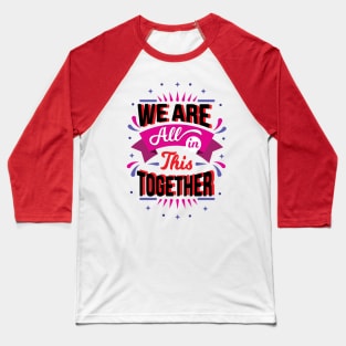 we are all in this together Baseball T-Shirt